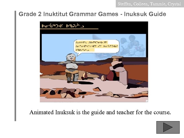 Steffen, Colleen, Tammie, Crystal Grade 2 Inuktitut Grammar Games - Inuksuk Guide Animated Inuksuk