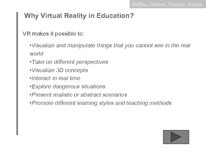 Steffen, Colleen, Tammie, Crystal Why Virtual Reality in Education? VR makes it possible to: