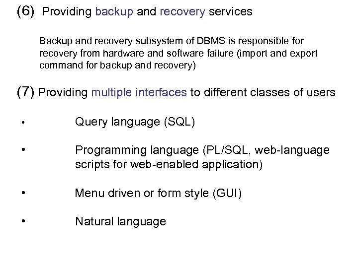 (6) Providing backup and recovery services Backup and recovery subsystem of DBMS is responsible