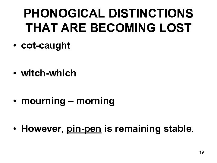 PHONOGICAL DISTINCTIONS THAT ARE BECOMING LOST • cot-caught • witch-which • mourning – morning
