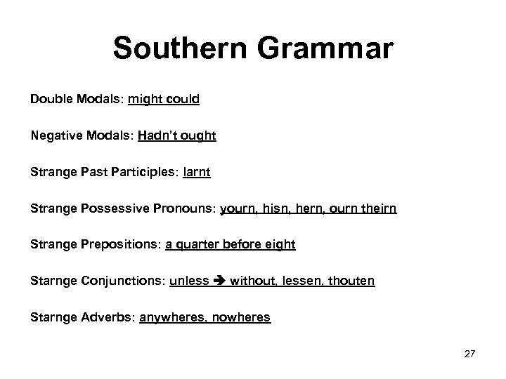Southern Grammar Double Modals: might could Negative Modals: Hadn’t ought Strange Past Participles: larnt