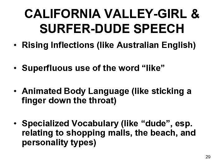 CALIFORNIA VALLEY-GIRL & SURFER-DUDE SPEECH • Rising Inflections (like Australian English) • Superfluous use