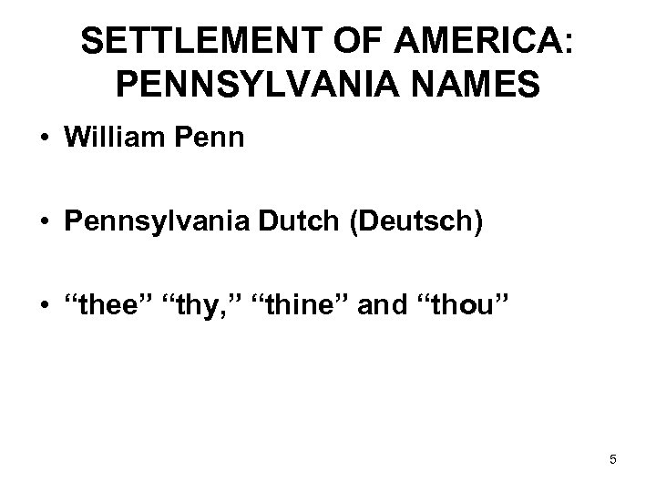 SETTLEMENT OF AMERICA: PENNSYLVANIA NAMES • William Penn • Pennsylvania Dutch (Deutsch) • “thee”