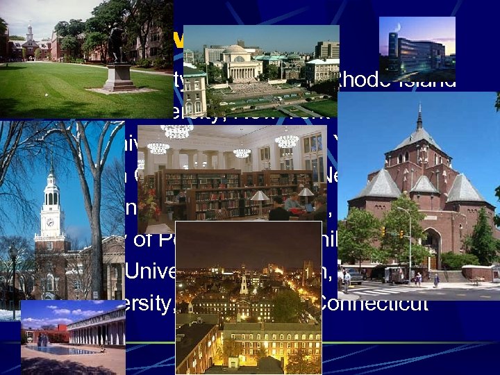 Ivy League Brown University, Providence, Rhode Island Columbia University, New York Cornell University, Ithaca,