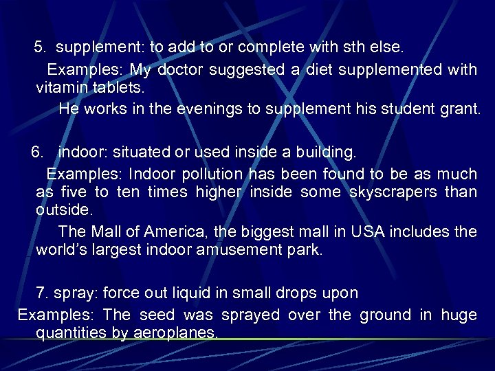 5. supplement: to add to or complete with sth else. Examples: My doctor suggested