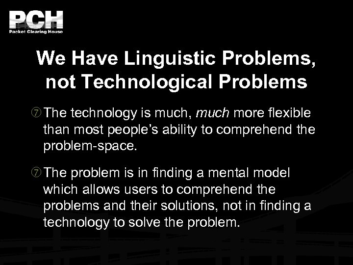 We Have Linguistic Problems, not Technological Problems The technology is much, much more flexible