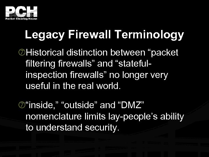 Legacy Firewall Terminology Historical distinction between “packet filtering firewalls” and “statefulinspection firewalls” no longer