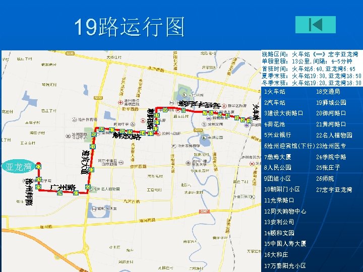 19路运行图 线路区间：火车站《==》宏宇亚龙湾 单程里程： 13公里, 间隔： 4 -5分钟 首班时间：火车站 6: 40, 亚龙湾 6: 45 夏季末班：火车站