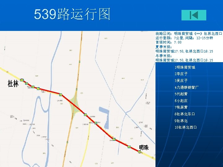 539路运行图 线路区间：明珠商贸城《==》杜林北西口 运行里程： 7公里, 间隔： 12 -15分钟 首班时间： 7: 00 夏季末班： 明珠商贸城17: 50, 杜林北西口