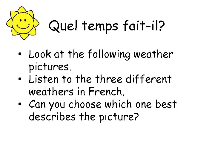 Quel temps fait-il? • Look at the following weather pictures. • Listen to the