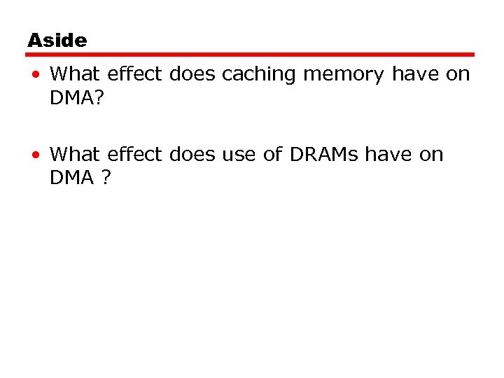Aside • What effect does caching memory have on DMA? • What effect does