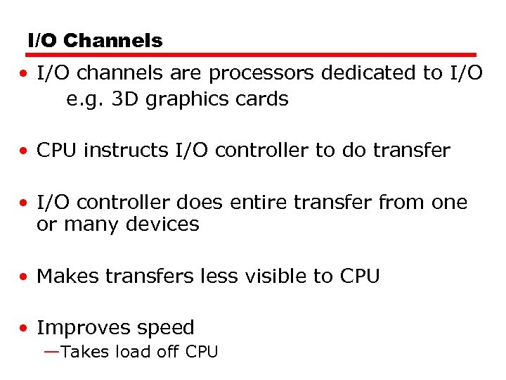 I/O Channels • I/O channels are processors dedicated to I/O e. g. 3 D