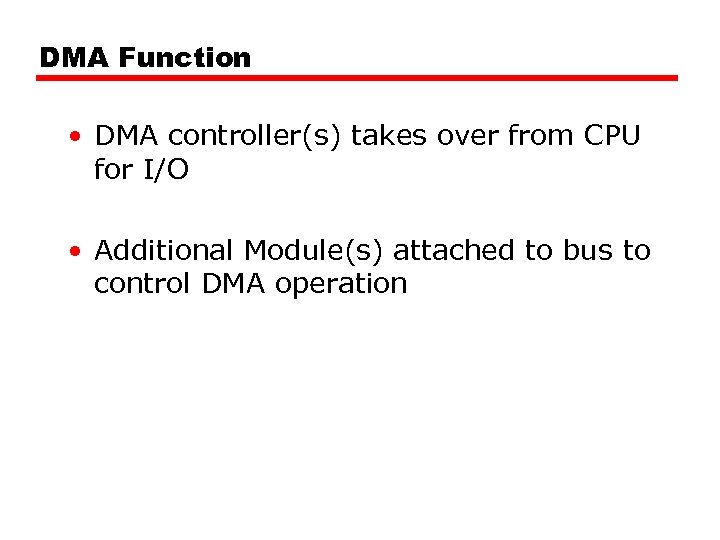 DMA Function • DMA controller(s) takes over from CPU for I/O • Additional Module(s)