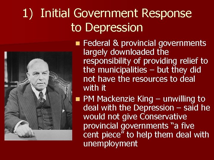 1) Initial Government Response to Depression Federal & provincial governments largely downloaded the responsibility