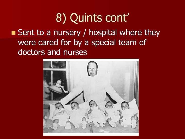 8) Quints cont’ n Sent to a nursery / hospital where they were cared