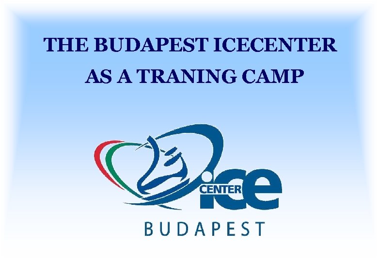 THE BUDAPEST ICECENTER AS A TRANING CAMP 