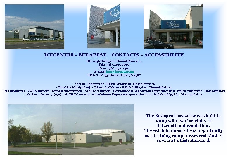 ICECENTER - BUDAPEST – CONTACTS – ACCESSIBILITY HU-1046 Budapest, Homoktövis u. 1. Tel. :