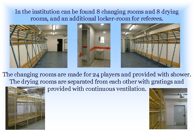 In the institution can be found 8 changing rooms and 8 drying rooms, and