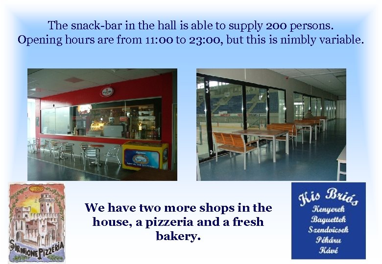 The snack-bar in the hall is able to supply 200 persons. Opening hours are