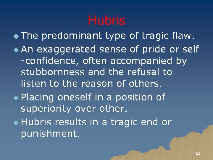 Hubris u The predominant type of tragic flaw. u An exaggerated sense of pride