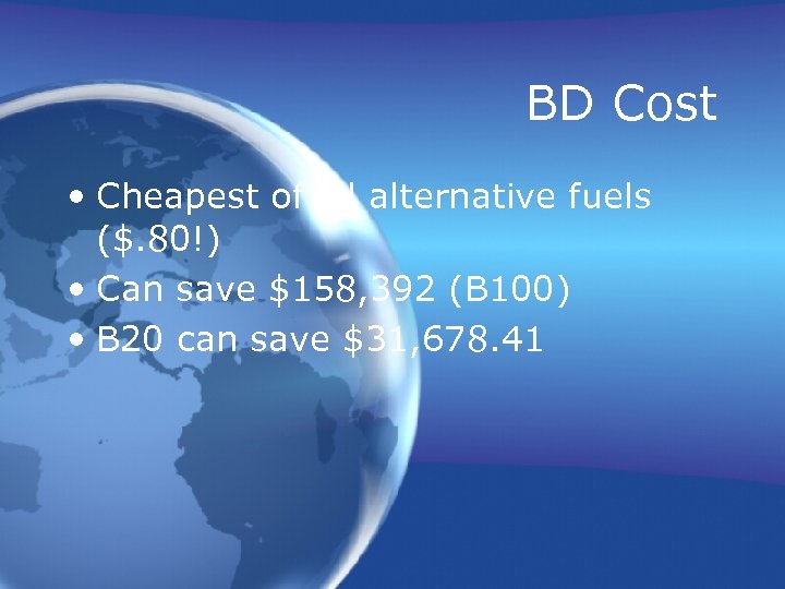 BD Cost • Cheapest of all alternative fuels ($. 80!) • Can save $158,