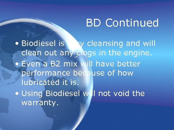 BD Continued • Biodiesel is very cleansing and will clean out any clogs in