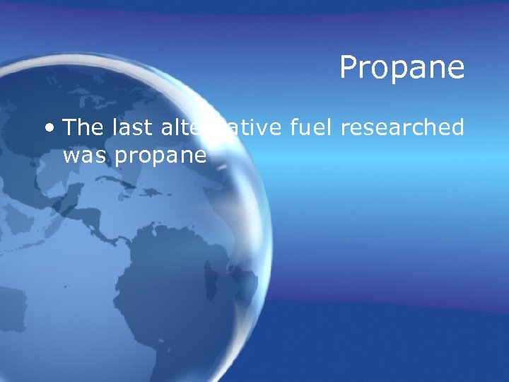 Propane • The last alternative fuel researched was propane 