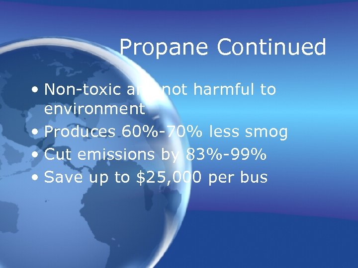 Propane Continued • Non-toxic and not harmful to environment • Produces 60%-70% less smog