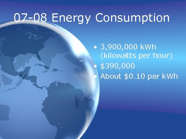 07 -08 Energy Consumption • 3, 900, 000 k. Wh (kilowatts per hour) •