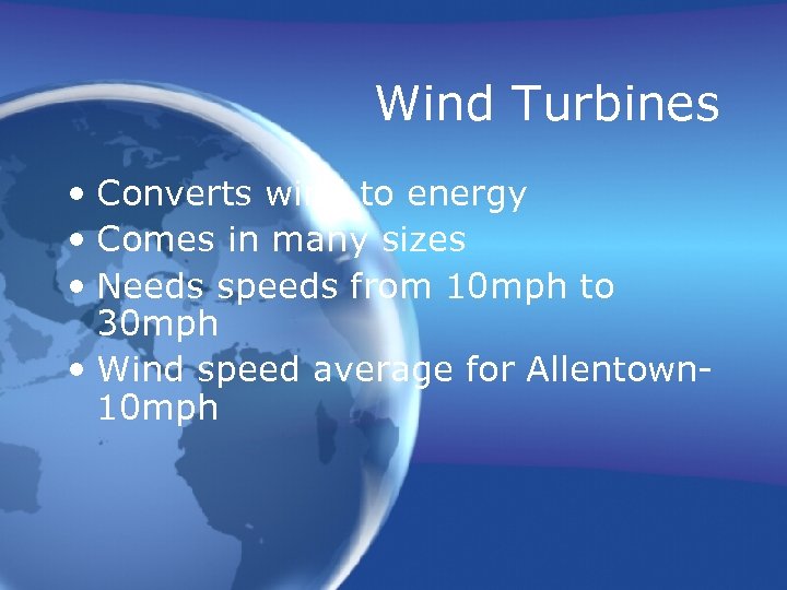 Wind Turbines • Converts wind to energy • Comes in many sizes • Needs
