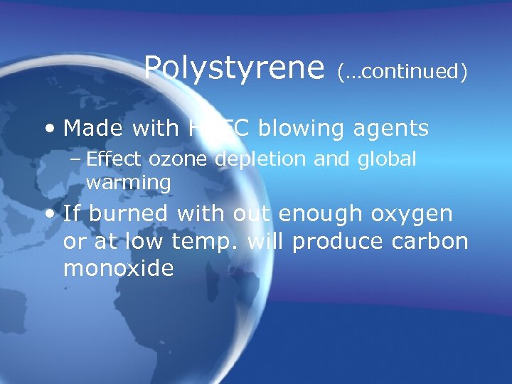 Polystyrene (…continued) • Made with HCFC blowing agents – Effect ozone depletion and global