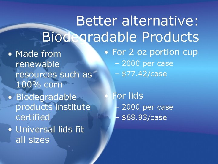 Better alternative: Biodegradable Products • Made from renewable resources such as 100% corn •