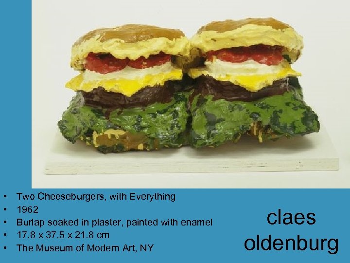  • • • Two Cheeseburgers, with Everything 1962 Burlap soaked in plaster, painted