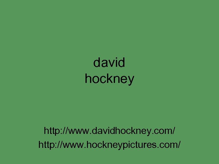 david hockney http: //www. davidhockney. com/ http: //www. hockneypictures. com/ 