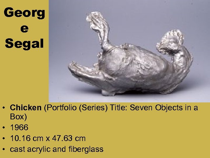 Georg e Segal • Chicken (Portfolio (Series) Title: Seven Objects in a Box) •