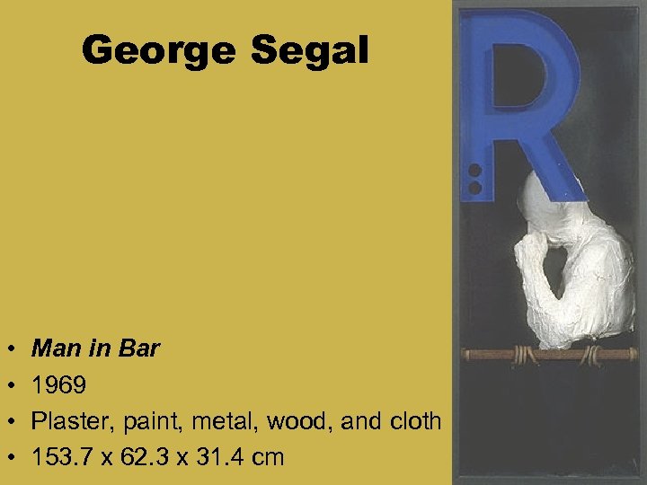 George Segal • • Man in Bar 1969 Plaster, paint, metal, wood, and cloth