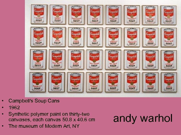  • Campbell's Soup Cans • 1962 • Synthetic polymer paint on thirty-two canvases,