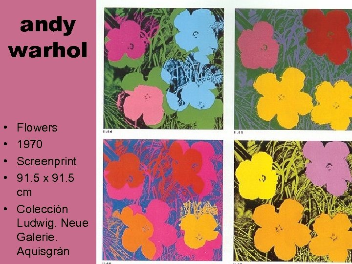 andy warhol • • Flowers 1970 Screenprint 91. 5 x 91. 5 cm •
