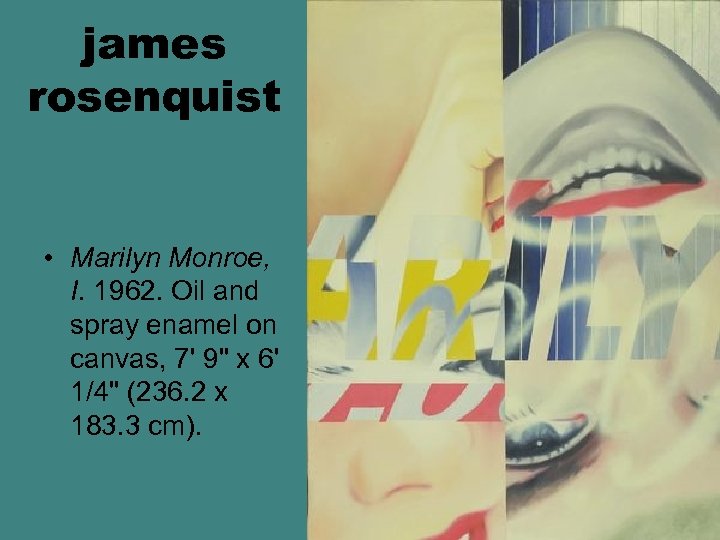 james rosenquist • Marilyn Monroe, I. 1962. Oil and spray enamel on canvas, 7'