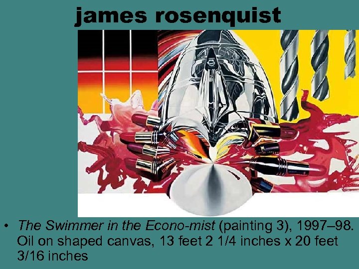 james rosenquist • The Swimmer in the Econo-mist (painting 3), 1997– 98. Oil on