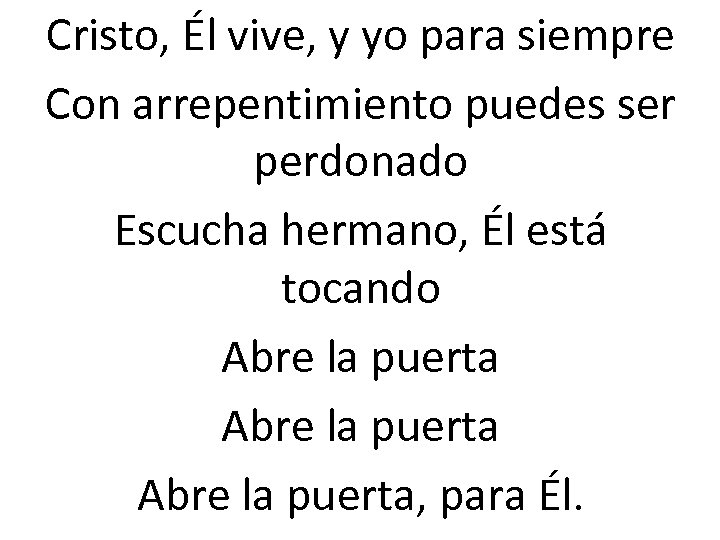 Cristo, Él vive, y yo para siempre Con arrepentimiento puedes ser perdonado Escucha hermano,