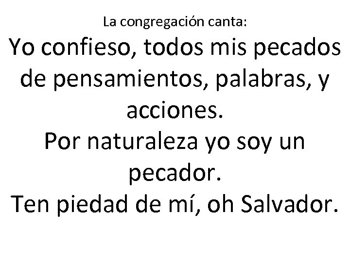 La congregación canta: Yo confieso, todos mis pecados de pensamientos, palabras, y acciones. Por