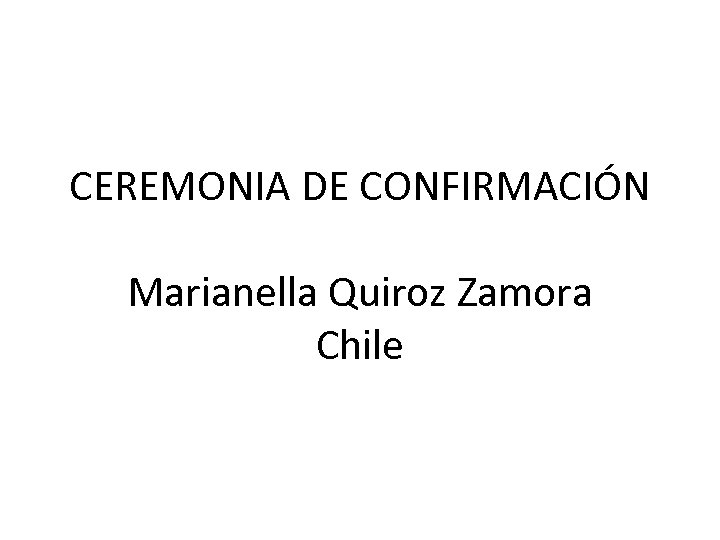 CEREMONIA DE CONFIRMACIÓN Marianella Quiroz Zamora Chile 