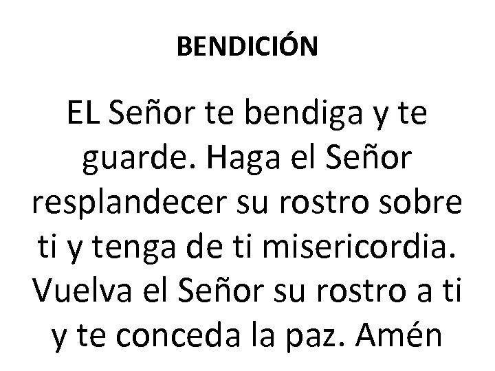 BENDICIÓN EL Señor te bendiga y te guarde. Haga el Señor resplandecer su rostro