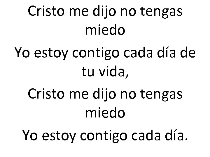 Cristo me dijo no tengas miedo Yo estoy contigo cada día de tu vida,