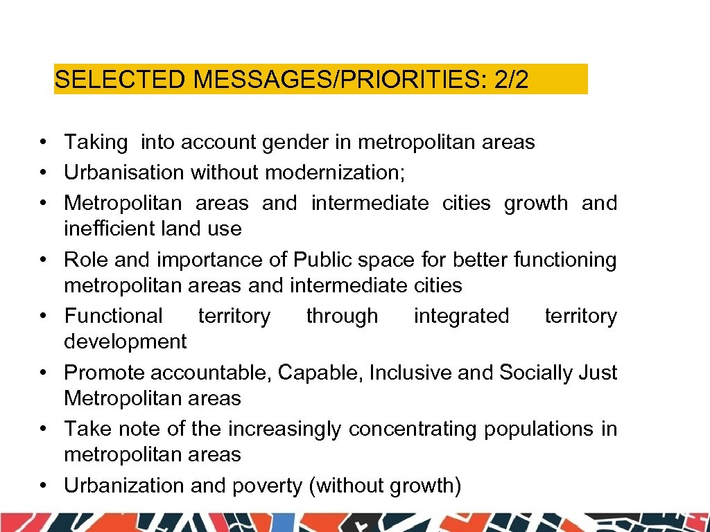 SELECTED MESSAGES/PRIORITIES: 2/2 • Taking into account gender in metropolitan areas • Urbanisation without