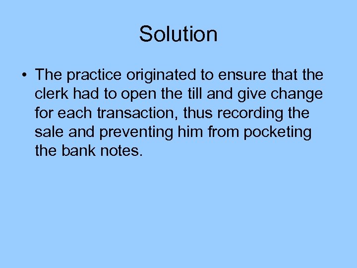 Solution • The practice originated to ensure that the clerk had to open the