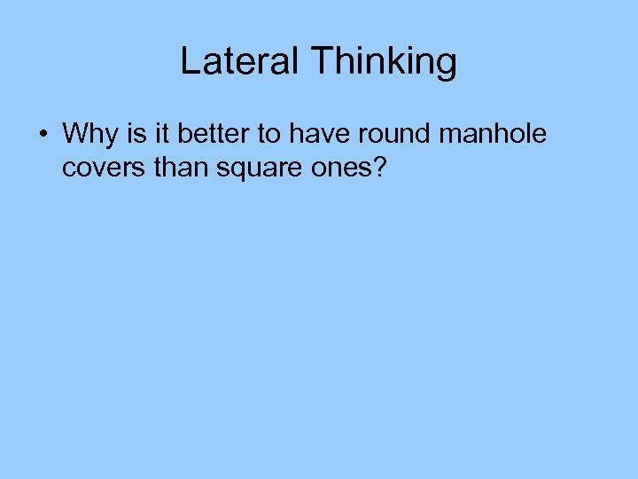 Lateral Thinking • Why is it better to have round manhole covers than square