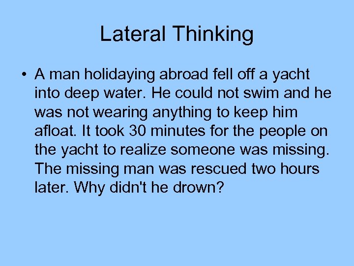 Lateral Thinking • A man holidaying abroad fell off a yacht into deep water.