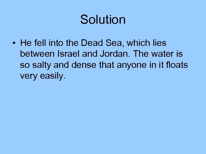 Solution • He fell into the Dead Sea, which lies between Israel and Jordan.